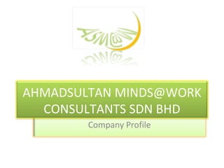 Company Profile AHMADSULTAN MINDS@WORK CONSULTANTS SDN BHD 