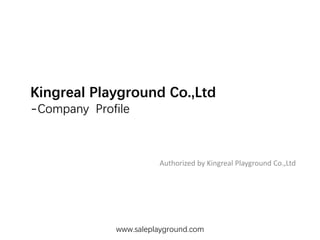 Authorized by Kingreal Playground Co.,Ltd
Kingreal Playground Co.,Ltd
-Company Profile
www.saleplayground.com
 