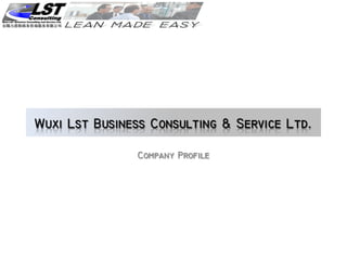 Wuxi Lst Business Consulting & Service Ltd.

               Company Profile
 