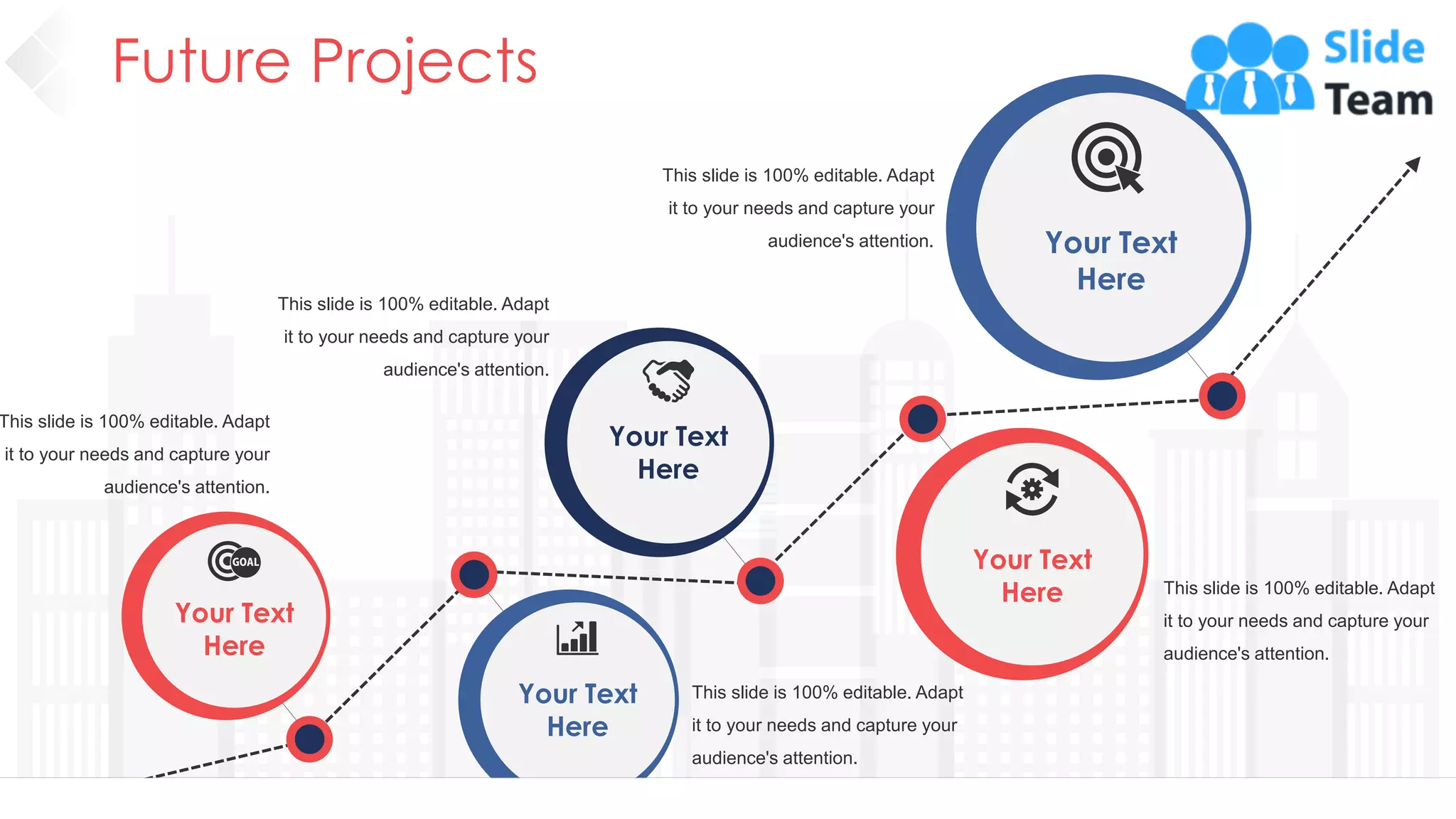 Future Projects
25
Your Text
Here
Your Text
Here
Your Text
Here
Your Text
Here
Your Text
Here
This slide is 100% editable. Adapt
it to your needs and capture your
audience's attention.
This slide is 100% editable. Adapt
it to your needs and capture your
audience's attention.
This slide is 100% editable. Adapt
it to your needs and capture your
audience's attention.
This slide is 100% editable. Adapt
it to your needs and capture your
audience's attention.
This slide is 100% editable. Adapt
it to your needs and capture your
audience's attention.
 