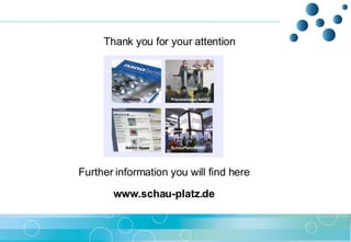 Further information you will find here Thank you for your attention www.schau-platz.de Praxiswissen NANO NANO News Nanfocts SchauPlatz NANO 