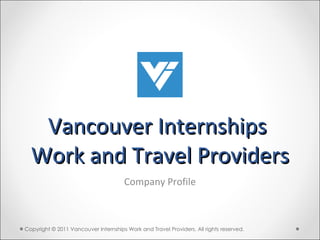Vancouver Internships  Work and Travel Providers Company Profile Copyright © 2011 Vancouver Internships Work and Travel Providers. All rights reserved.  