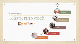 Kasperinfotech
Conceive
Develop
Test
Implement
Analyze
Company Profile
 