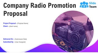 Company Radio Promotion
Proposal
Project Proposal – (Proposal Name)
Client – (client name)
Delivered On – (Submission Date)
Submitted By – (User Assigned)
 