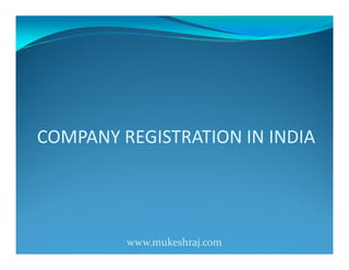 COMPANY REGISTRATION IN INDIA




         www.mukeshraj.com
 