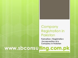 Company
Registration in
Pakistan
Formation / Registration
/Incorporation of a
Company in Pakistan

www.sbconsulting.com.pk
1

 