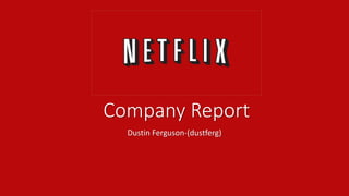 Company Report 
Dustin Ferguson-(dustferg) 
 
