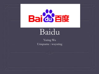 Baidu
Yuting Wu
Uniqname : wuyuting
 