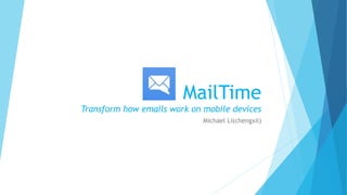 MailTime
Transform how emails work on mobile devices
Michael Li(chengxil)
 