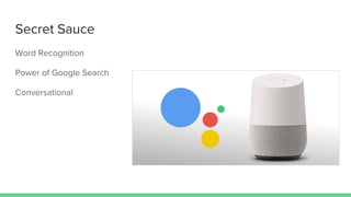 Secret Sauce
Word Recognition
Power of Google Search
Conversational
 