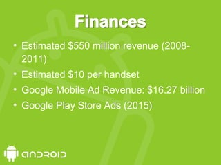 • Estimated $550 million revenue (2008-
2011)
• Estimated $10 per handset
• Google Mobile Ad Revenue: $16.27 billion
• Google Play Store Ads (2015)
 