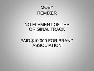 MOBY
REMIXER
NO ELEMENT OF THE
ORIGINAL TRACK
PAID $10,000 FOR BRAND
ASSOCIATION

 