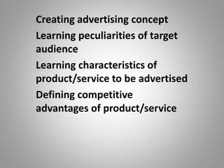 Creating advertising concept
Learning peculiarities of target
audience
Learning characteristics of
product/service to be advertised
Defining competitive
advantages of product/service

 
