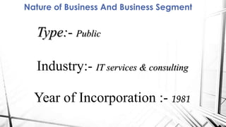 Nature of Business And Business Segment
Type:- Public
Industry:- IT services & consulting
Year of Incorporation :- 1981
 