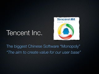 Tencent Inc.
The biggest Chinese Software “Monopoly”
“The aim to create value for our user base”
 