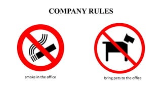 COMPANY RULES
smoke in the office bring pets to the office
 