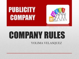 COMPANY RULES
YOLIMA VELASQUEZ
PUBLICITY
COMPANY
 