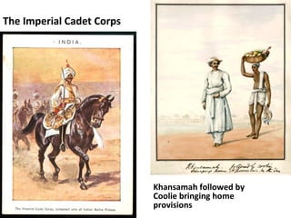 The Imperial Cadet Corps 
Khansamah followed by 
Coolie bringing home 
provisions 
