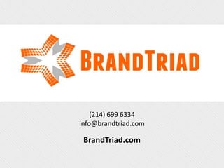 (214) 699 6334
info@brandtriad.com
BrandTriad.com
 