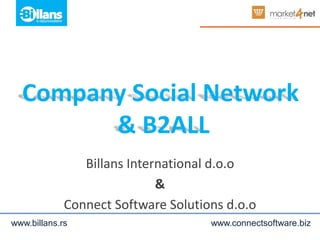 Company Social Network
        & B2ALL
                Billans International d.o.o
                             &
             Connect Software Solutions d.o.o
www.billans.rs                       www.connectsoftware.biz
 