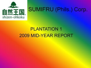 SUMIFRU (Phils.) Corp.
PLANTATION 1
2009 MID-YEAR REPORT
 