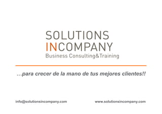 …para crecer de la mano de tus mejores clientes!!




info@solutionsincompany.com   www.solutionsincompany.com
 