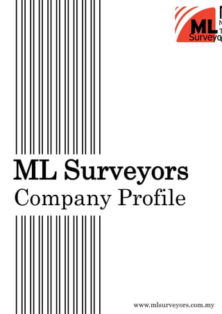 ML
ML Surveyors
Company Profile
www.mlsurveyors.com.my
N
M
T
WSurveyo
 