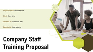 Company Staff
Training Proposal
Project Proposal: Proposal Name
Client: Client Name
Delivered on: Submission Date
Submitted by: User Assigned
 