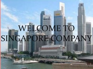 WELCOME TO
SINGAPORE COMPANY
 