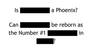 Is [NameRedacted] a Phoenix? 
 
Can [NameRedacted] be reborn as
the Number #1 [businesstype] in
[market]?
 