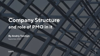 Company Structure
and role of PMO in it
By Andriy Tatchyn
September, 2022
lasoft.org
 