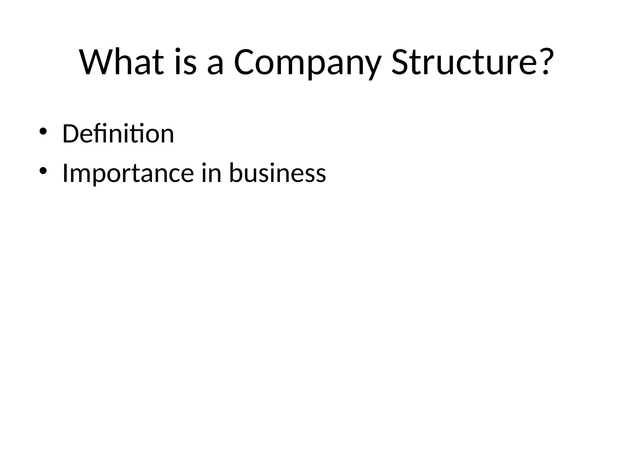 What is a Company Structure?
• Definition
• Importance in business
 