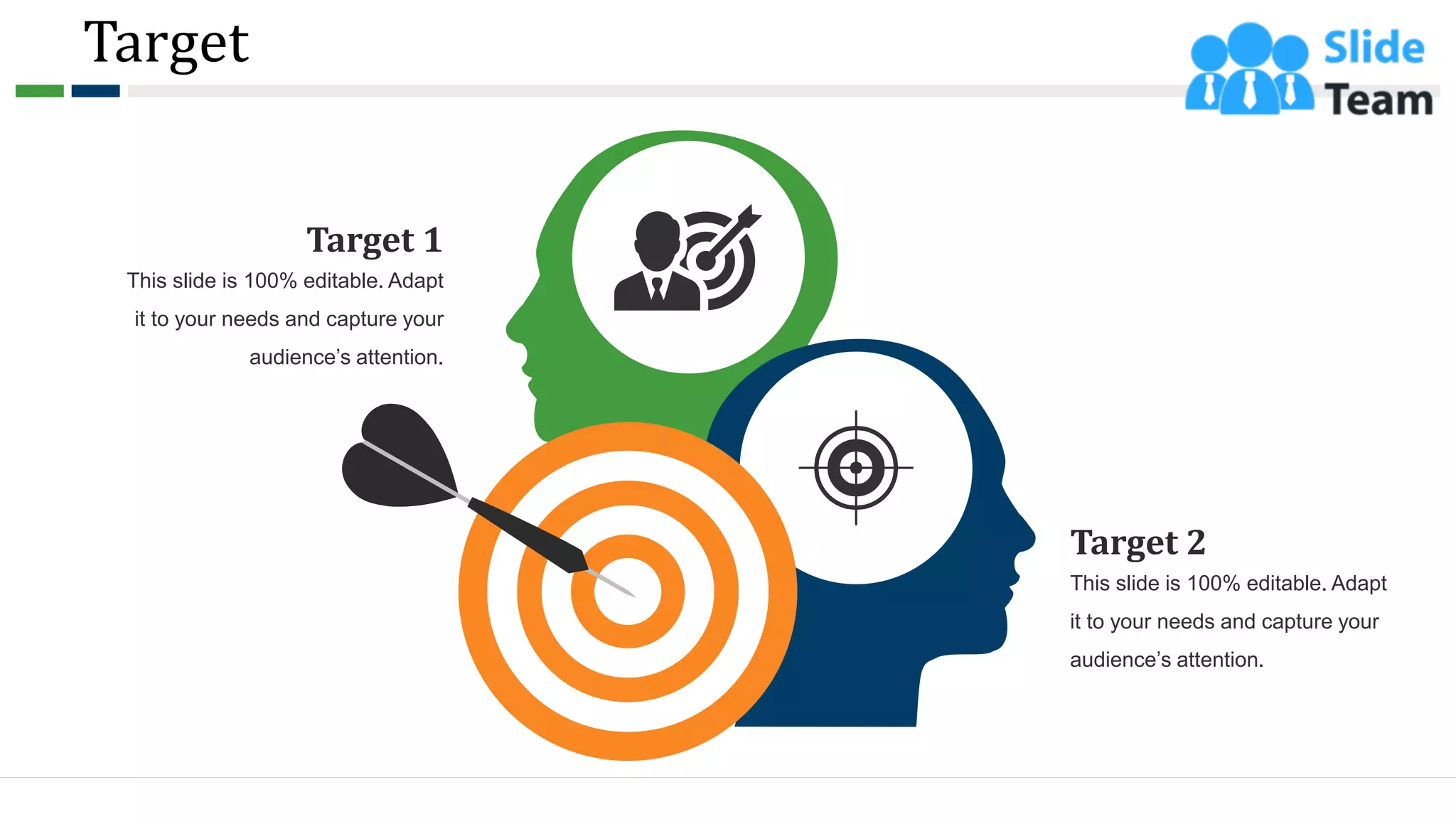 Target
Target 2
This slide is 100% editable. Adapt
it to your needs and capture your
audience’s attention.
Target 1
This slide is 100% editable. Adapt
it to your needs and capture your
audience’s attention.
62
 