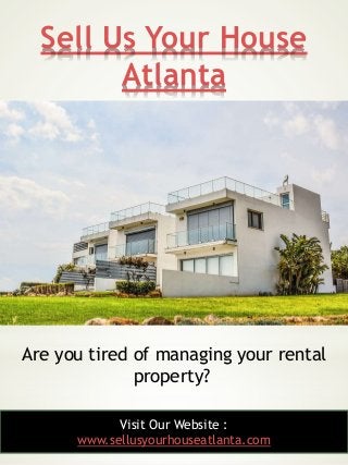 Sell Us Your House
Atlanta
2
Are you tired of managing your rental
property?
Visit Our Website :
www.sellusyourhouseatlant...
