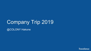 Company Trip 2019
@COLONY Hakone
 
