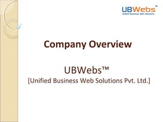 Company Overview
UBWebs™

[Unified Business Web Solutions Pvt. Ltd.]

 