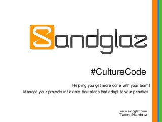 Helping you get more done with your team!
Manage your projects in flexible task plans that adapt to your priorities.
www.sandglaz.com
Twitter: @Sandglaz
#CultureCode
 