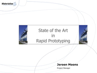 State of the Art
        in
Rapid Prototyping




          Jeroen Moons
          Project Manager
 