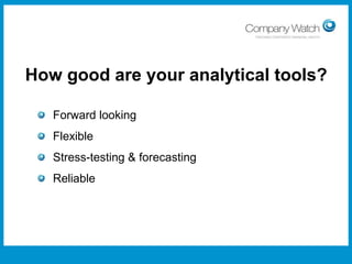 How good are your analytical tools?
Forward looking
Flexible
Stress-testing & forecasting

Reliable

Confidential to Apple Inc

Watch Ltd

Company

 