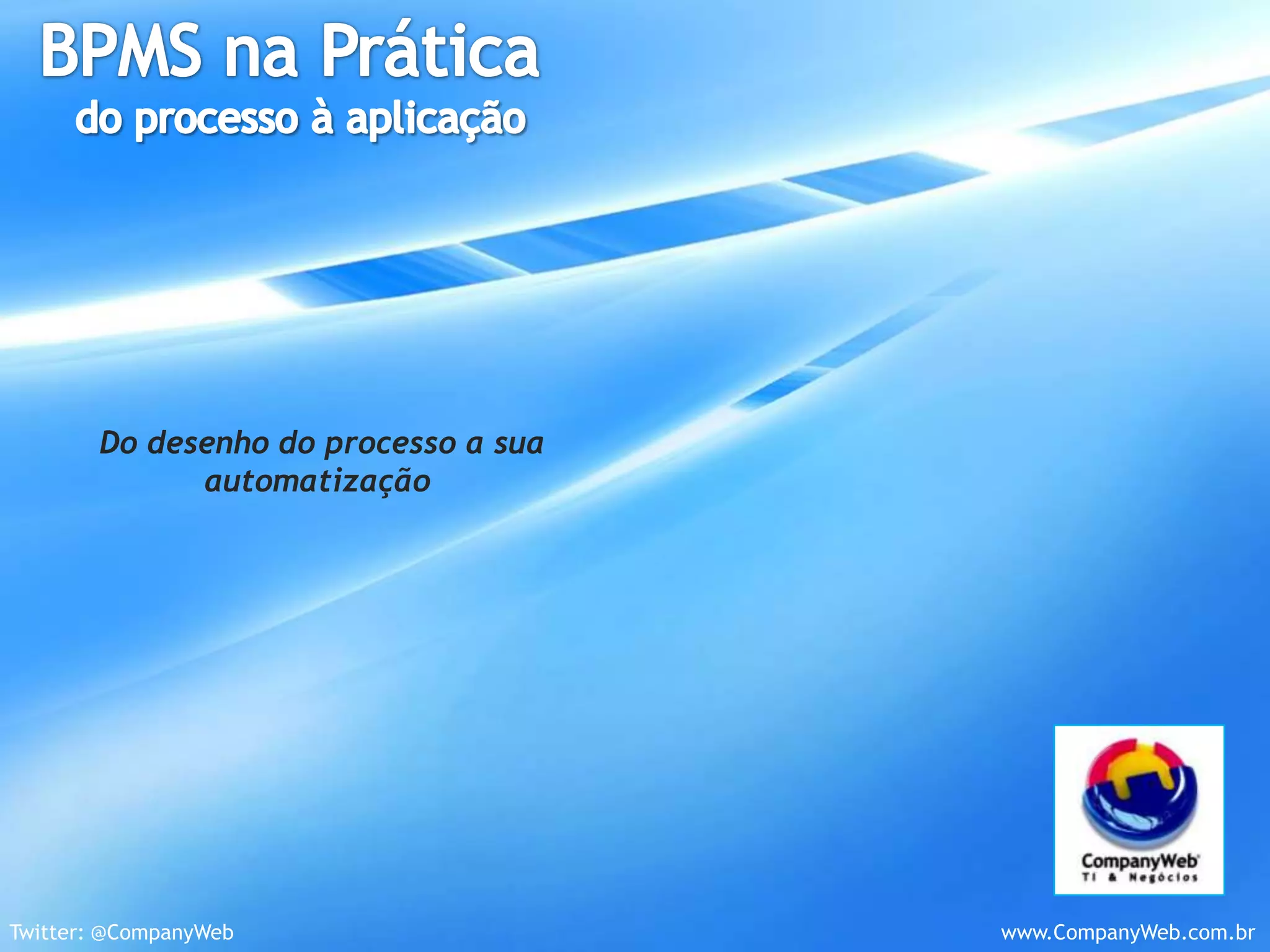 BPMS na Prática do processo à aplicação Do desenho do processo a sua automatização