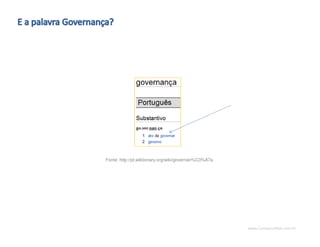www.CompanyWeb.com.br
Fonte: http://pt.wiktionary.org/wiki/governan%C3%A7a
 