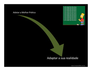 www.CompanyWeb.com.br
Adotar a Melhor Prática
Adaptar a sua realidade
 