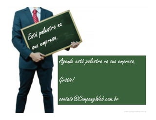 www.CompanyWeb.com.br
AgendeAgendeAgendeAgende estáestáestáestá palestrapalestrapalestrapalestra nananana suasuasuasua empresaempresaempresaempresa....
GrátisGrátisGrátisGrátis!!!!
contato@CompanyWeb.com.brcontato@CompanyWeb.com.brcontato@CompanyWeb.com.brcontato@CompanyWeb.com.br
www.CompanyWeb.com.br
 