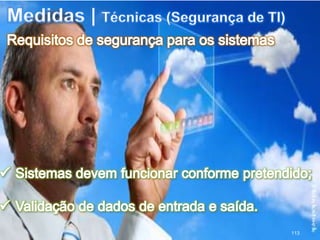 www.CompanyWeb.com.br
• A política de controle de acesso é determinada pelo proprietário (owner) do recurso.
Controle de acesso discricionário (DAC)
• A política de acesso é determinada pelo sistema e não pelo proprietário do recurso.
Controle de acesso mandatório (MAC)
• Na concessão de acesso fazemos distinção entre as palavras identificação,
autenticação e autorização.
• Identificação | Pessoa ou sistema apresenta o token (pode ser uma chave, usuário ou
senha)
• Autenticação | Sistema determina se o token é autêntico e quais recursos o usuário
pode acessar
• Autorização | Aloca o direito de acesso
Passos para conceder o acesso
113
 
