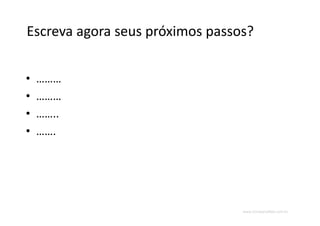 www.CompanyWeb.com.br
Escreva agora seus próximos passos?
• ………
• ………
• ……..
• …….
 