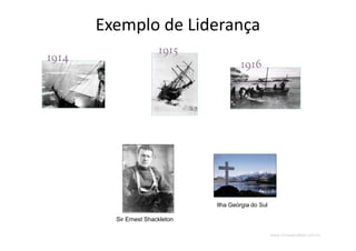 www.CompanyWeb.com.br
Exemplo de Liderança
Sir Ernest Shackleton
Ilha Geórgia do Sul
 