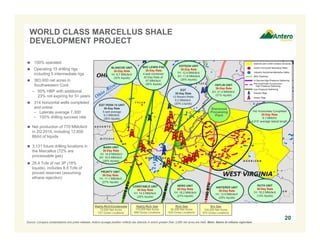 WORLD CLASS MARCELLUS SHALE 
DEVELOPMENT PROJECT 
 100% operated 
 Operating 15 drilling rigs 
including 5 intermediate rigs 
 383,000 net acres in 
Southwestern Core 
– 50% HBP with additional 
23% not expiring for 5+ years 
 314 horizontal wells completed 
and online 
– Laterals average 7,300’ 
– 100% drilling success rate 
 Net production of 770 MMcfe/d 
in 2Q 2014, including 12,600 
Bbl/d of liquids 
 3,131 future drilling locations in 
the Marcellus (72% are 
processable gas) 
 26.4 Tcfe of net 3P (18% 
liquids), includes 8.5 Tcfe of 
proved reserves (assuming 
ethane rejection) 
20 
BEE LEWIS PAD 
30-Day Rate 
4-well combined 
30-Day Rate of 
67 MMcfe/d 
(26% liquids) 
Highly-Rich Gas 
115,000 Net Acres 
896 Gross Locations 
DOTSON UNIT 
30-Day Rate 
1H: 12.4 MMcfe/d 
2H: 11.8 MMcfe/d 
(26% liquids) 
NERO UNIT 
30-Day Rate 
1H: 18.2 MMcfe/d 
(27% liquids) 
Rich Gas 
92,000 Net Acres 
633 Gross Locations 
Dry Gas 
104,000 Net Acres 
875 Gross Locations 
BLANCHE UNIT 
30-Day Rate 
1H: 9.7 MMcfe/d 
(30% liquids) 
MASH UNIT 
30-Day Rate 
1H: 14.9 MMcfe/d 
2H: 16.5 MMcfe/d 
(28% liquids) 
Highly-Rich/Condensate 
72,000 Net Acres 
727 Gross Locations 
HEFLIN UNIT 
30-Day Rate 
2H: 21.4 MMcfe/d 
(21% liquids) 
EQT PENN 15 UNIT 
30-Day Rate 
5-well average 
9.3 MMcfe/d 
(26% liquids) 
CONSTABLE UNIT 
30-Day Rate 
1H: 14.3 MMcfe/d 
(26% liquids) 
142 Horizontals Completed 
30-Day Rate 
8.1 MMcf/d 
6,915’ average lateral length 
PRUNTY UNIT 
30-Day Rate 
1H: 11.1 MMcfe/d 
(27% liquids) 
HINTERER UNIT 
30-Day Rate 
1H: 12.9 MMcfe/d 
(20% liquids) 
RUTH UNIT 
30-Day Rate 
1H: 19.2 MMcfe/d 
(14% liquids) 
Sherwood 
Processing 
Plant 
EQT 
30-Day Rate 
12 Recent Wells 
9.2 MMcfe/d 
(20% Liquids) 
Source: Company presentations and press releases. Antero acreage position reflects tax districts in which greater than 3,000 net acres are held. Note: Rates in ethane rejection. 
 