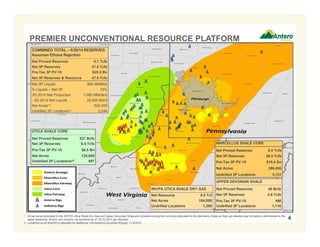 PREMIER UNCONVENTIONAL RESOURCE PLATFORM 
1. All net acres allocated to the WV/PA Utica Shale Dry Gas and Upper Devonian Shale are included among the net acres allocated to the Marcellus Shale as they are stacked pay formations attributable to the 
same leasehold. Antero and industry rig locations as of 10/31/2014 per RigData. 
2. Locations as at 9/30/2014 adjusted for additional 130 locations acquired through 11/3/2014. 
4 
COMBINED TOTAL – 6/30/14 RESERVES 
Assumes Ethane Rejection 
Net Proved Reserves 9.1 Tcfe 
Net 3P Reserves 37.5 Tcfe 
Pre-Tax 3P PV-10 $25.9 Bn 
Net 3P Reserves & Resource 47.0 Tcfe 
Net 3P Liquids 966 MMBbls 
% Liquids – Net 3P 15% 
3Q 2014 Net Production 1,080 MMcfe/d 
- 3Q 2014 Net Liquids 25,000 Bbl/d 
Net Acres(1) 520,000 
Undrilled 3P Locations(2) 5,244 
UTICA SHALE CORE 
Net Proved Reserves 537 Bcfe 
Net 3P Reserves 6.4 Tcfe 
Pre-Tax 3P PV-10 $6.5 Bn 
Net Acres 134,000 
Undrilled 3P Locations(2) 997 
MARCELLUS SHALE CORE 
Net Proved Reserves 8.5 Tcfe 
Net 3P Reserves 26.4 Tcfe 
Pre-Tax 3P PV-10 $19.4 Bn 
Net Acres 386,000 
Undrilled 3P Locations 3,131 
UPPER DEVONIAN SHALE 
Net Proved Reserves 40 Bcfe 
Net 3P Reserves 4.6 Tcfe 
Pre-Tax 3P PV-10 NM 
Undrilled 3P Locations 1,116 
WV/PA UTICA SHALE DRY GAS 
Net Resource 9.5 Tcf 
Net Acres 154,000 
Undrilled Locations 1,390 
 