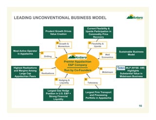 16
Most Active Operator
in Appalachia
Largest Firm Transport
and Processing
Portfolio in Appalachia
Largest Gas Hedge
Position in U.S. E&P +
Strong Financial
Liquidity
Prudent Growth Drives
Value Creation
Current Flexibility &
Upside Participation in
Commodity Price
Recovery
Highest Realizations
and Margins Among
Large Cap
Appalachian Peers
Growth &
Momentum
Flexibility &
Upside
Hedging &
Liquidity
Midstream
Drilling
LEADING UNCONVENTIONAL BUSINESS MODEL
MLP (NYSE: AM)
Highlights
Substantial Value in
Midstream Business
Realizations
Takeaway
Well
Economics
1
2 3
4
5
67
8
Premier Appalachian
E&P Company
Run by Co-Founders
Sustainable Business
Model
 