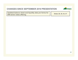 2
CHANGES SINCE SEPTEMBER 2016 PRESENTATION
Updated balance sheet and liquidity data pro forma for
AM senior notes offering
Slides 26, 30, 44, 47
 